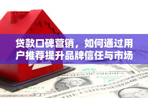 金湾贷款口碑营销，如何通过用户推荐提升品牌信任与市场份额