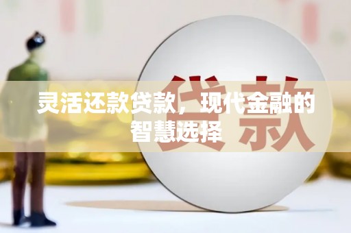 即墨灵活还款贷款，现代金融的智慧选择