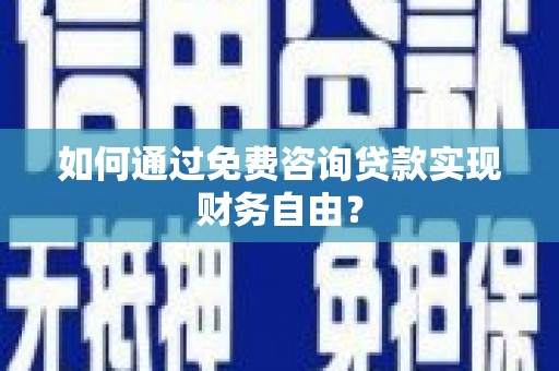 松北如何通过免费咨询贷款实现财务自由？