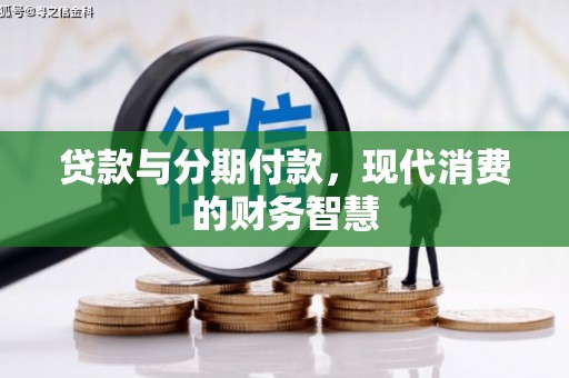 修文贷款与分期付款，现代消费的财务智慧