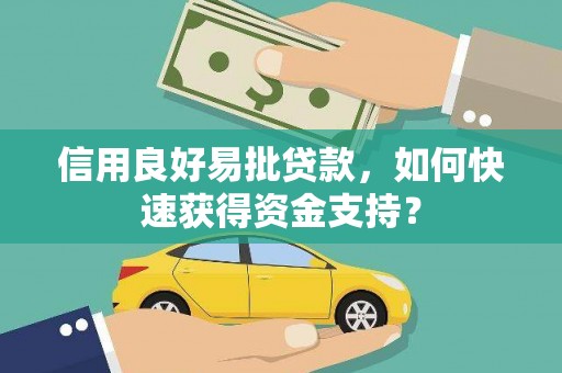英德信用良好易批贷款，如何快速获得资金支持？