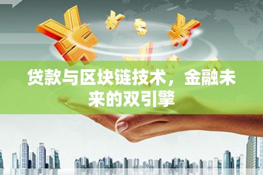 黄陂贷款与区块链技术，金融未来的双引擎