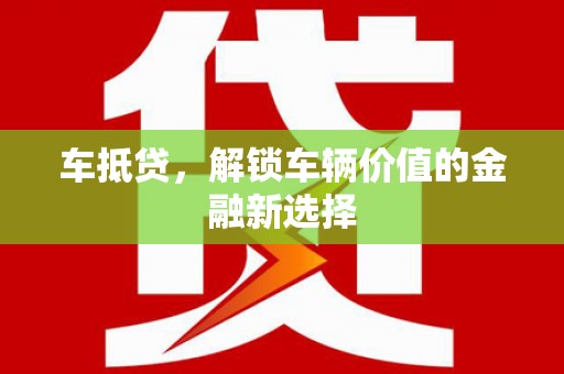 东营车抵贷，解锁车辆价值的金融新选择