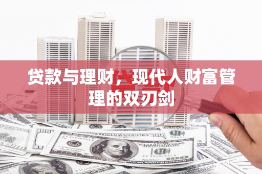 安定贷款与理财，现代人财富管理的双刃剑