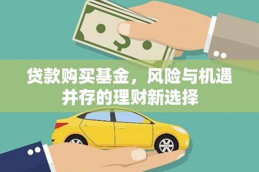巩义贷款购买基金，风险与机遇并存的理财新选择