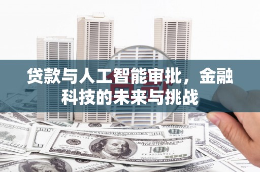 米东贷款与人工智能审批，金融科技的未来与挑战