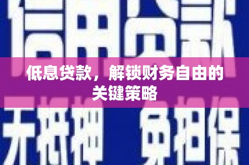 新和低息贷款，解锁财务自由的关键策略