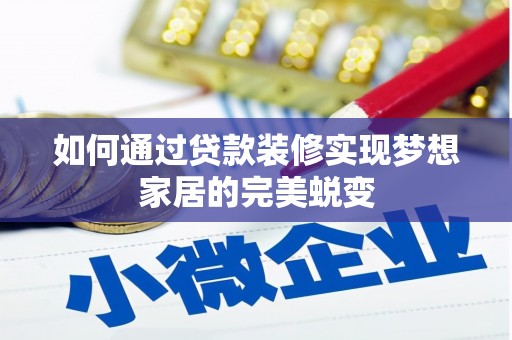 迁西如何通过贷款装修实现梦想家居的完美蜕变