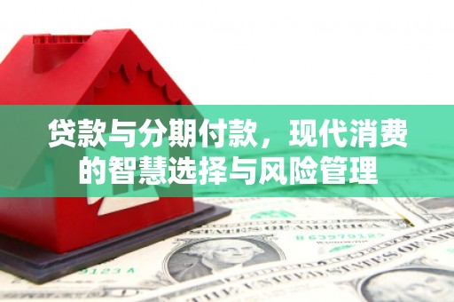 石河子贷款与分期付款，现代消费的智慧选择与风险管理