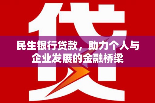黔西民生银行贷款，助力个人与企业发展的金融桥梁
