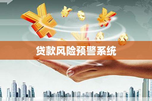 黑龙江贷款风险预警系统